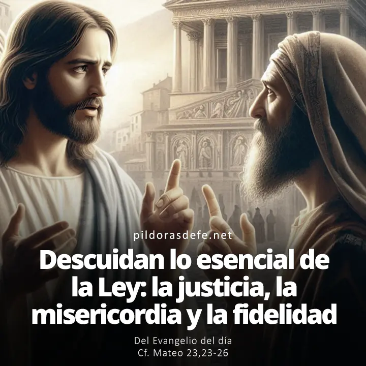 Evangelio de hoy Mateo 23,23-26: Descuidan lo esencial: justicia, misericordia